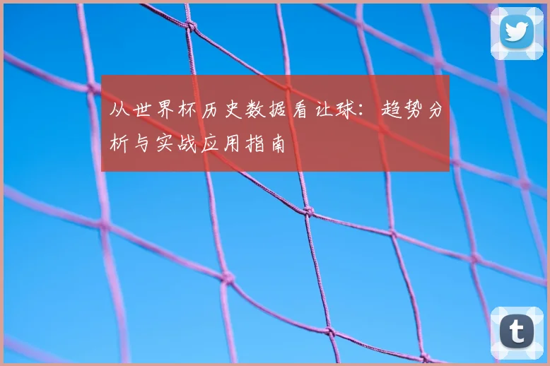 从世界杯历史数据看让球:趋势分析与实战应用指南