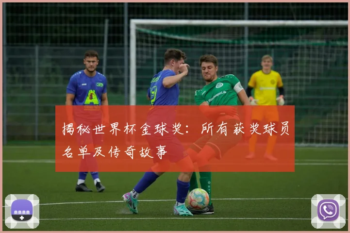 揭秘世界杯金球奖:所有获奖球员名单及传奇故事